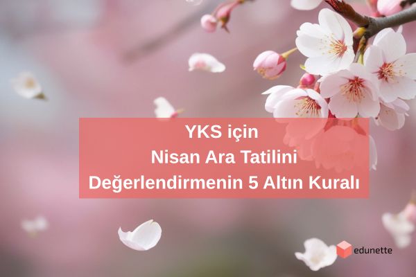 YKS için Nisan Ara Tatilini Değerlendirmenin 5 Altın Kuralı