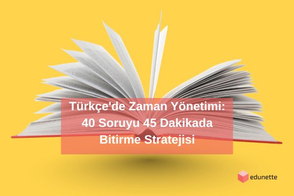 Türkçe'de Zaman Yönetimi: 40 Soruyu 45 Dakikada Bitirme Stratejisi
