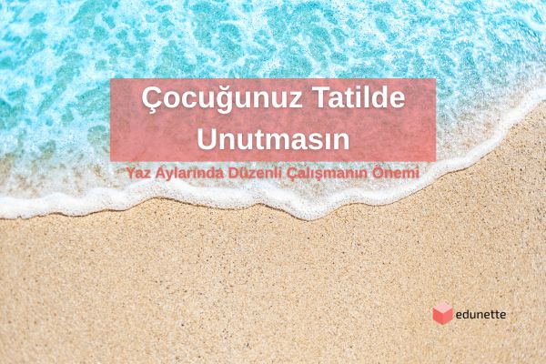 Çocuğunuz Tatilde Unutmasın: Yaz Aylarında Düzenli Çalışmanın Önemi