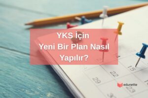 YKS İçin Yeni Bir Plan Nasıl Yapılır?