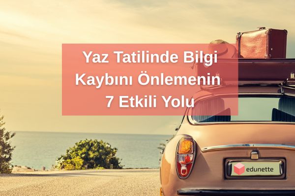 Yaz Tatilinde Bilgi Kaybını Önlemenin 7 Etkili Yolu