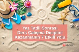 Yaz Tatili Sonrası Ders Çalışma Disiplini Kazanmanın 7 Etkili Yolu